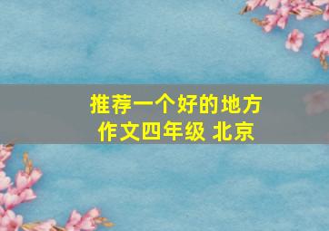 推荐一个好的地方作文四年级 北京